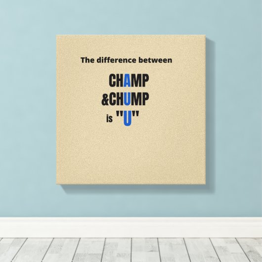 Der Unterschied zwischen Champ und Chump ist "U" T Leinwanddruck (Insitu (Holzboden))