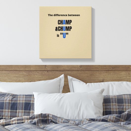 Der Unterschied zwischen Champ und Chump ist "U" T Leinwanddruck (Insitu (Schlafzimmer))