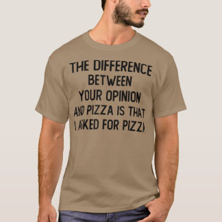 Der Unterschied zwischen Ihrer Meinung und Pizza i T-Shirt