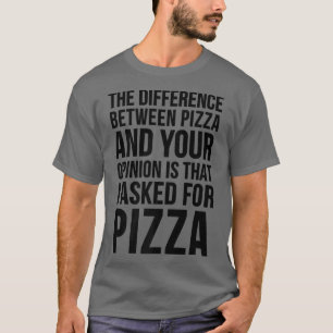 Der Unterschied zwischen Pizza und Ihrer Meinung n T-Shirt