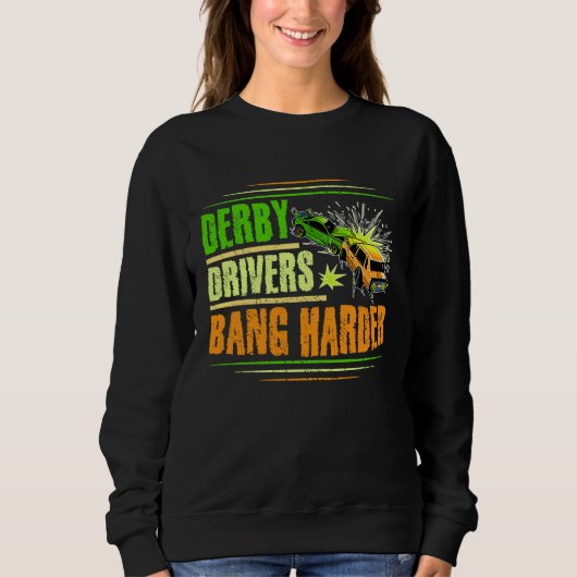 Derby Drivers bang harder for a Demo Derby Driver  Sweatshirt (Vorderseite)