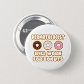 Dermatologe .. Wird für Donuts arbeiten Button (Vorne & Hinten)
