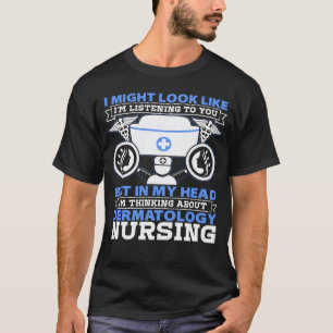 Dermatologie-Krankenschwester I Könnte So Aussehen T-Shirt
