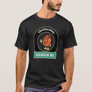 Desi Tea Chai Bina Chein Kahan Re T-Shirt