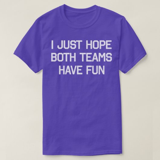 DESIGN ICH HOFFE, DASS BEIDE TEAMS SPASS HABEN T-Shirt (Design vorne)