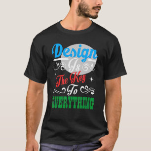 Design ist der Schlüssel zu allem, was farbenfroh T-Shirt
