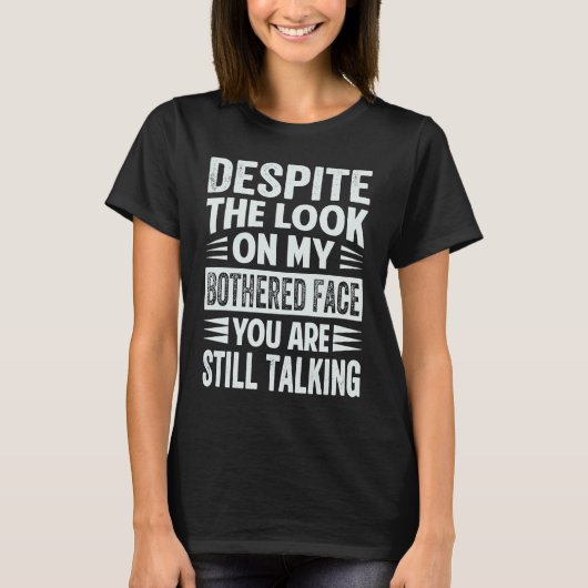 Despite The Look On My Bothered Face You Are Still T-Shirt (Vorderseite)