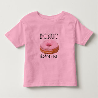 Dessert Funny Fried Yummy Sweet Donut Bother Me Kleinkind T-shirt