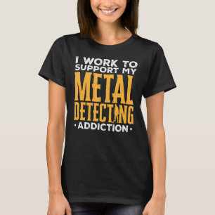 Detectorist Ich arbeite, um mein Metall zu unterst T-Shirt