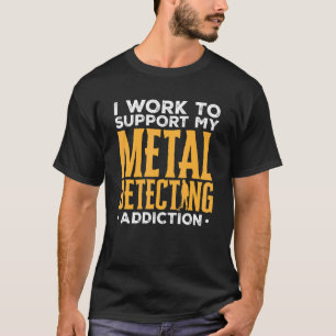 Detectorist Ich arbeite, um mein Metall zu unterst T-Shirt