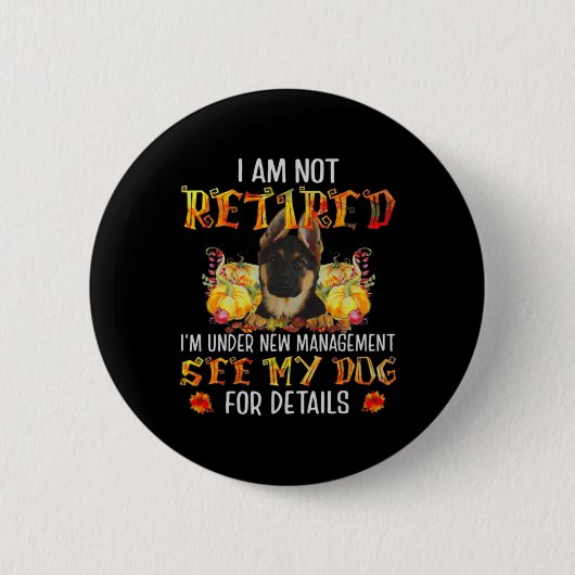 Deutscher Schäferhund Ich bin nicht im Ruhestand I Button (Vorderseite)