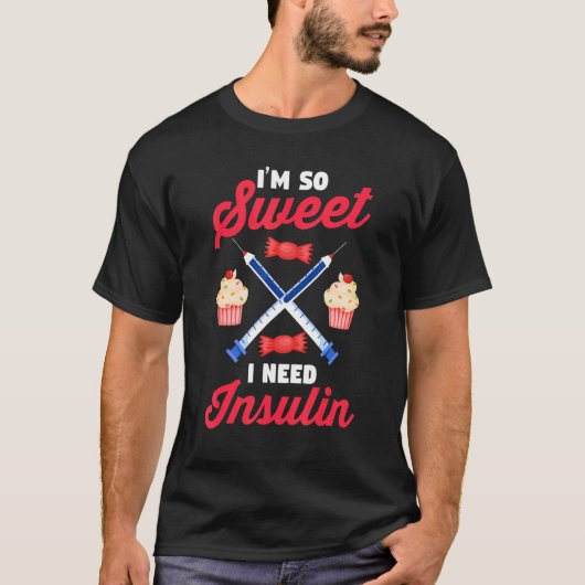 Diabetes Awareness  Diabetic  I'm So Sweet I Need  T-Shirt (Vorderseite)