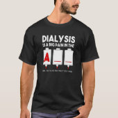 Dialyse ist ein großer Schmerz in der Crew der Nie T-Shirt (Vorderseite)
