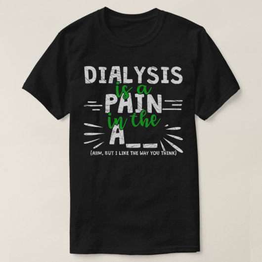 Dialyse ist Schmerzen in der Arm-Funny-Dialyse T-Shirt (Design vorne)