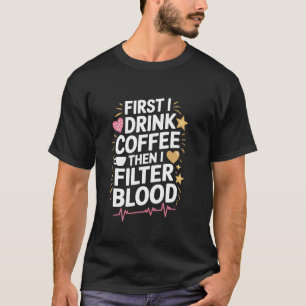 Dialyse Tech Zuerst Trinke Ich Kaffee Dann Filtere T-Shirt