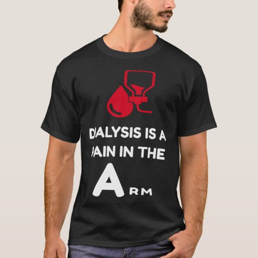 DIALYSIS is a pain in the Arm  sarcastic attitude T-Shirt (Vorderseite)