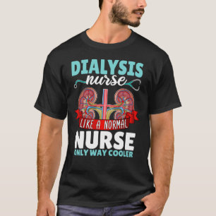 Dialysis Nurse wie eine normale Krankenschwester N T-Shirt