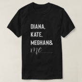 Diana, Kate, Meghan und Me Duke und Duchess T-Shir T-Shirt (Design vorne)