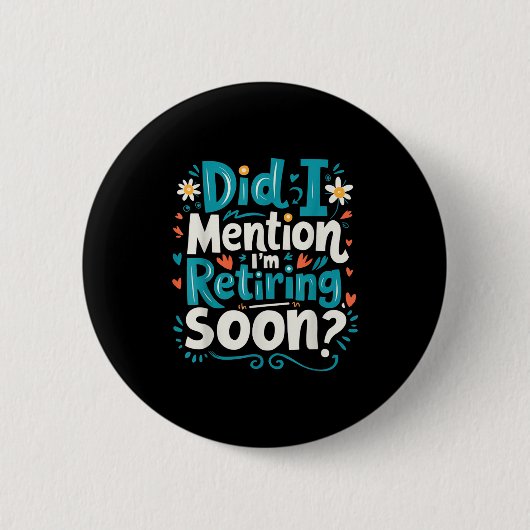 Did I Mention I'm Retiring Soon Funny Retirement Button (Vorderseite)