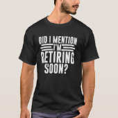 Did I Mention I'm Retiring Soon Funny Retirement R T-Shirt (Vorderseite)