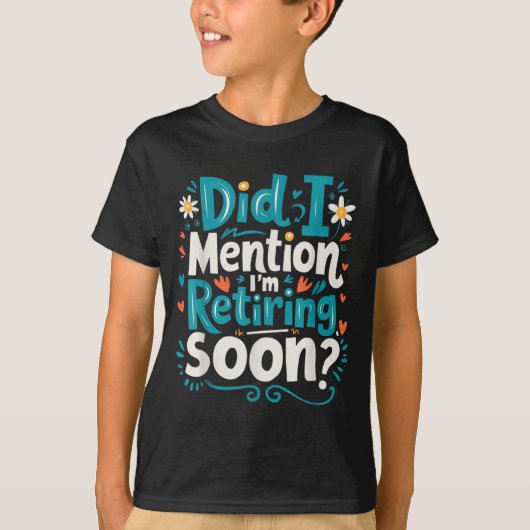 Did I Mention I'm Retiring Soon Funny Retirement T-Shirt (Vorderseite)