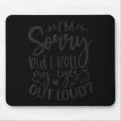 Did I Roll My Eyes Out Loud Funny Sarcastic Quotes Mousepad (Vorne)