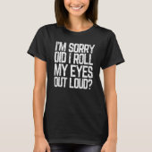 Did I Roll My Eyes Out Loud Sarcastic Meme T-Shirt (Vorderseite)
