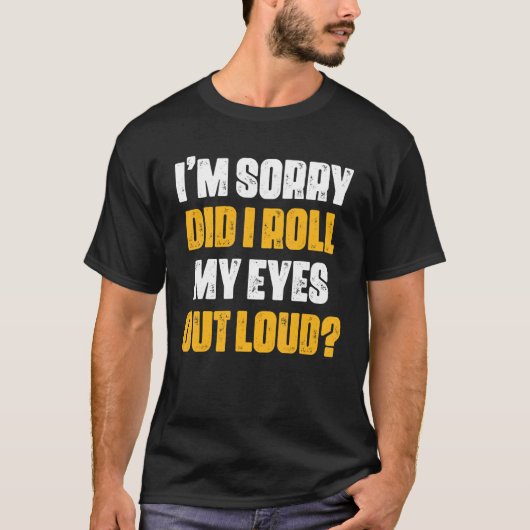 Did I Roll My Eyes Out Loud T-Shirt (Vorderseite)