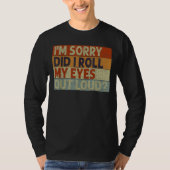 Did I Roll My Eyes Out Loud T-Shirt (Vorderseite)