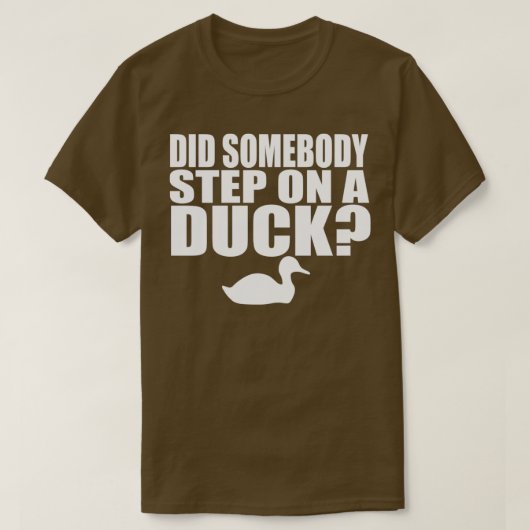 Did Somebody Step On A Duck T-Shirt (Design vorne)