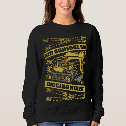 Did Someone Say Digging Holes Loader Excavator Ope Sweatshirt (Vorderseite)