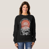 Did Someone Say Road Trip Sweatshirt (Vorne ganz)