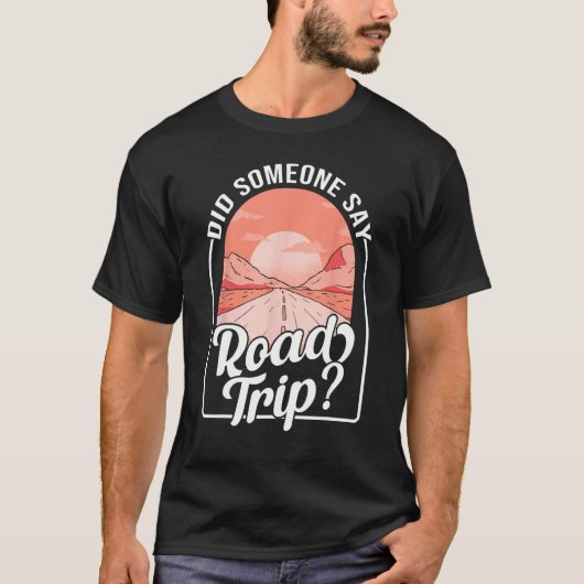 Did Someone Say Road Trip T-Shirt (Vorderseite)