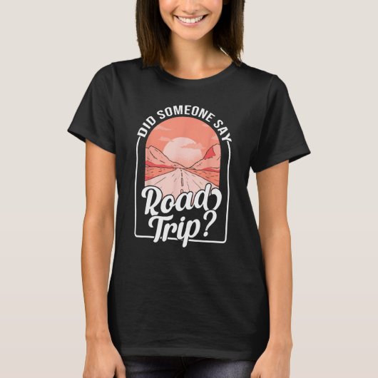 Did Someone Say Road Trip T-Shirt (Vorderseite)