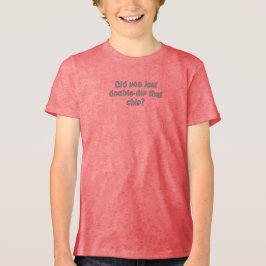 Did you just double dip that chip Tri-Blend shirt