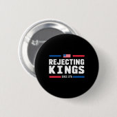 Die Ablehnung von Königen seit 1776 amerikanische  Button (Vorne & Hinten)