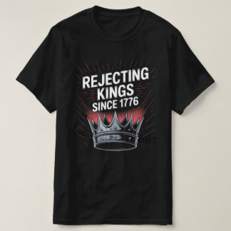 "Die Ablehnung von Königen seit 1776 - Trotz Gesch T-Shirt