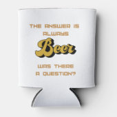 Die Antwort ist immer "Beer on a Dosenkühler (Vorderseite)