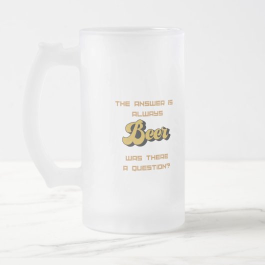 Die Antwort ist immer "Beer on a Mattglas Bierglas (Links)