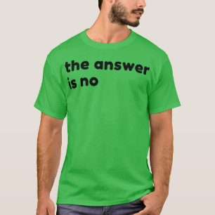 Die Antwort ist kein lustiges, sarkastisches NSFW T-Shirt