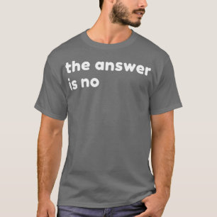 Die Antwort ist Nein Lustig Sarkastisch NSFW Unang T-Shirt