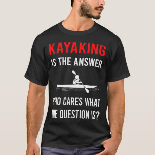 Die Antwort Kayaking Kajak Kajakfahrer T-Shirt
