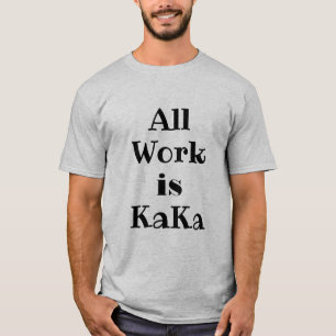 Die Arbeit ist KaKa-T - Shirt