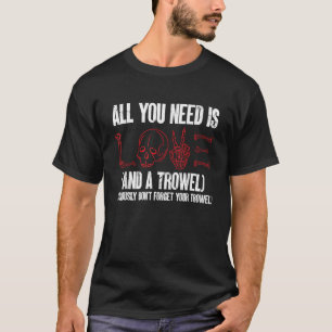 Die Archäologie ist alles, was man braucht, Liebe  T-Shirt