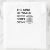 Die Art von Wasser, das Vögel nicht trinken Ovaler Aufkleber (Tasche)