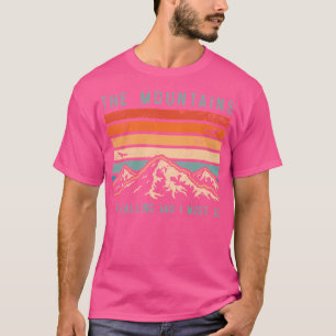 Die Berge rufen, und ich muss gehen T-Shirt