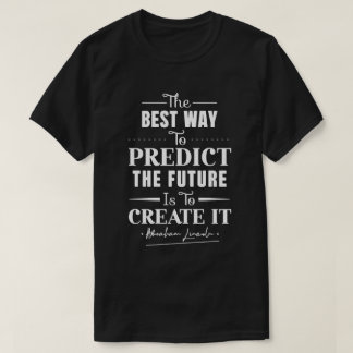 Die beste Art, die Zukunft vorherzusagen, ist, sie T-Shirt
