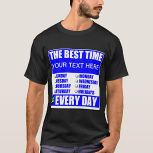 Die beste Zeit ? Jeden Tag T - Shirt