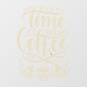 Die beste Zeit, Kaffee zu trinken ist jetzt Fenste Fensteraufkleber (Blatt)