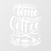 Die beste Zeit Kaffee zu trinken ist jetzt Fensteraufkleber (Blatt)